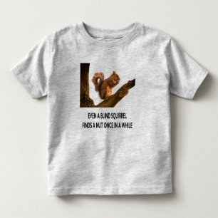 Even Blind Squirrel Finds a Nut Statement Toddler  T-Shirt