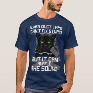 Even Duct Tape Can't Fi Stupid But It Can Muffle B T-Shirt