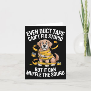 Even Duct Tape Cant Fix Stupid But It Can Muffle T Card