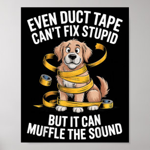Even Duct Tape Cant Fix Stupid But It Can Muffle T Poster