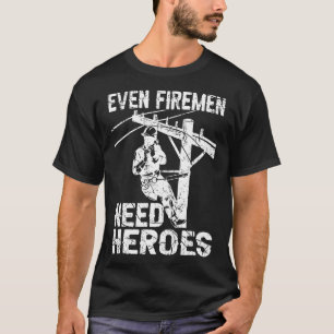 Even Firemen Need Heroes Lineworker Powerline Tech T-Shirt