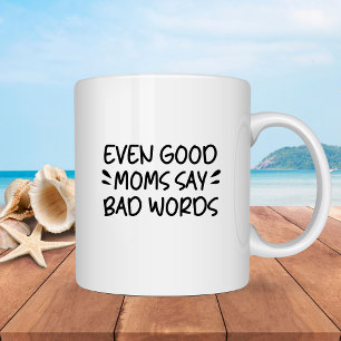 Even Good Moms Say Bad Words Funny Mothers Day Mug
