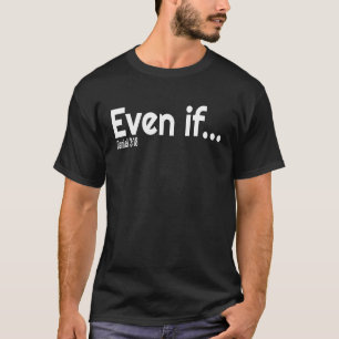 Even If Bible Verse Christian Faith T-Shirt