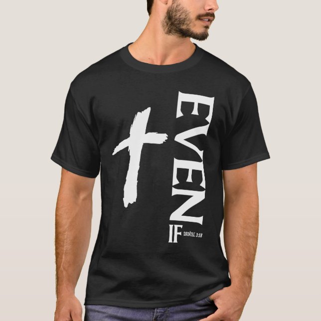 Even If Daniel 318  Faith  Bible Verse  Bible Quot T-Shirt (Front)