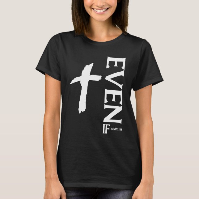 Even If Daniel 318  Faith  Bible Verse  Bible Quot T-Shirt (Front)