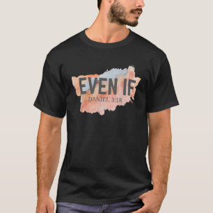 Even If Daniel 3 18 Faith Bible Verse Bible Quote T-Shirt