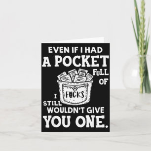 Even If I Had A Cket Full Of Fors I Still Wouldn't Card
