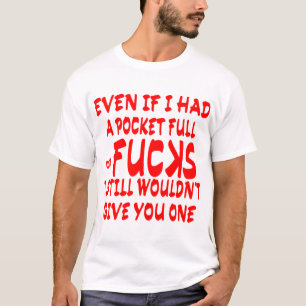 Even If I Had A Pocket Full Of Fuks I’d Still Not T-Shirt