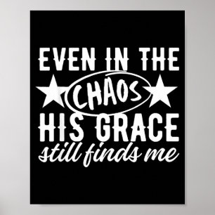 Even In The Chaos His Grace Still Finds Me Christi Poster