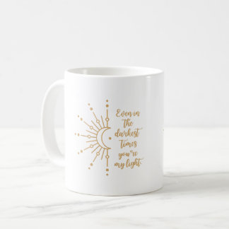 Even in the darkest times, you're my light Mug