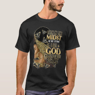Even In The Midst Of My Storm I See God Work Out B T-Shirt