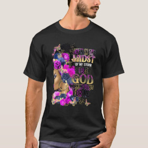 Even In The Midst Of My Storm I See God Working It T-Shirt