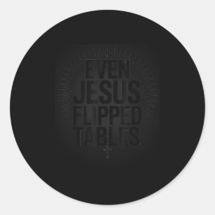 Even Jesus Flipped Tables Funny Jesus Lovers Chris Classic Round Sticker