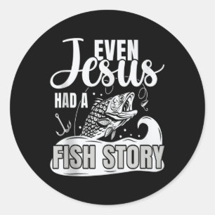 Even Jesus Had A Fish Story Angler Fish Fishing Fi Classic Round Sticker