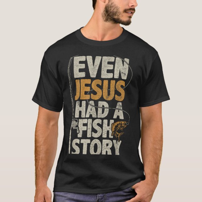 Even Jesus Had A Fish Story B Fisherman Dad Fishin T-Shirt (Front)