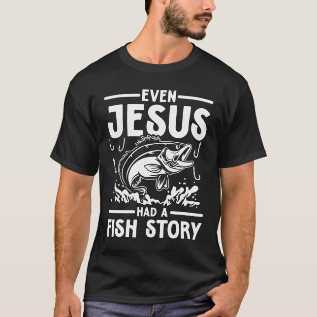 Even Jesus Had a Fish Story - Christianity T-Shirt (Front)