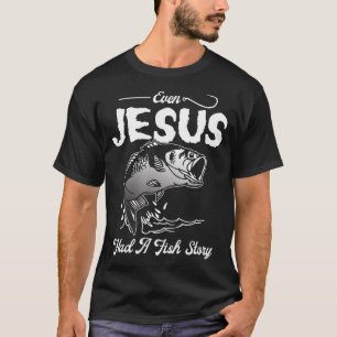 Even Jesus Had A Fish Story Funny Fishing gift  T-Shirt