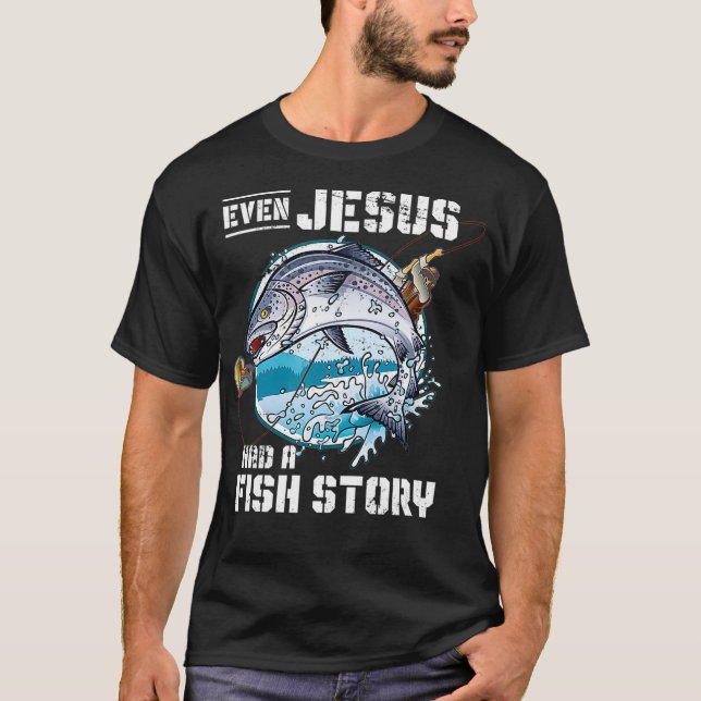 Even Jesus Had A Fish Story Jesus _1  T-Shirt (Front)