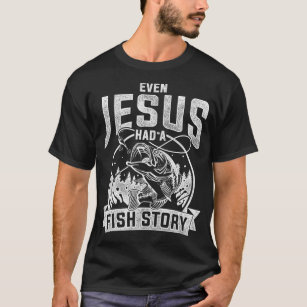 Even Jesus Had A Fish Story Jesus  T-Shirt