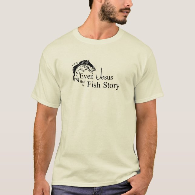 Even Jesus Had a Fish Story T-Shirt (Front)