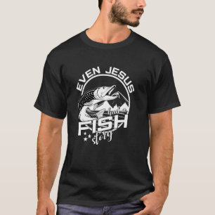 Even Jesus Had A Fish Story T-Shirt