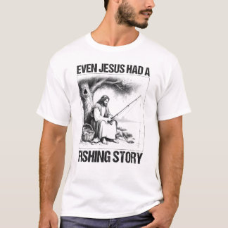Even Jesus Had a Fishing Story Christian T-Shirt