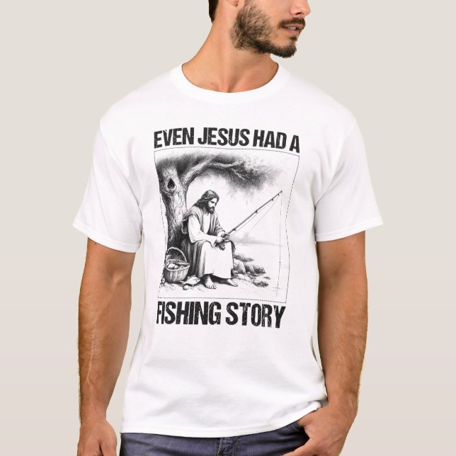 Even Jesus Had a Fishing Story Christian T-Shirt (Front)