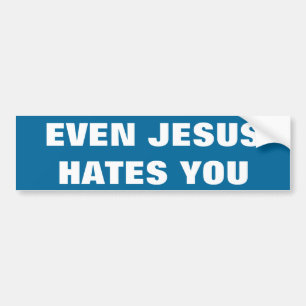Even Jesus Hates You Bumper Sticker