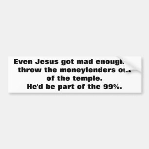 Even Jesus Threw the Moneylenders Out Bumper Sticker