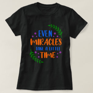 Even Miracles - Inspirational Positive Message T-Shirt