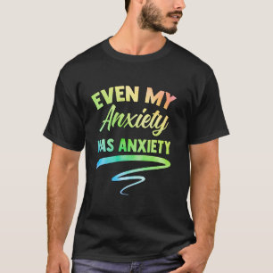 Even My Anxiety Has Anxiety Funny Mental Health An T-Shirt