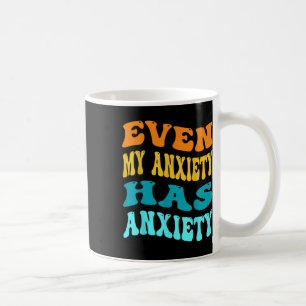 Even My Anxiety Has Anxiety Funny Mental Health Aw Coffee Mug