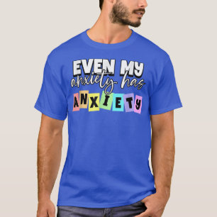 Even My Anxiety Has Anxiety Mental Health Month 10 T-Shirt