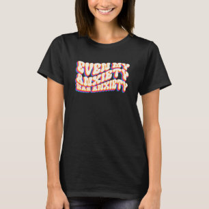 Even My Anxiety Has Anxiety Mental Health Month T-Shirt