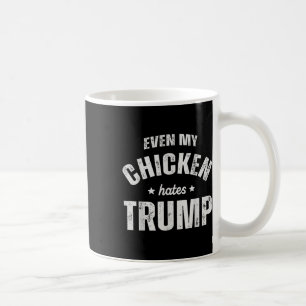 Even My Chicken Hates Trump Anti Trump Men Farmer Coffee Mug