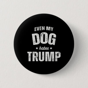 Even My Dog Hates Trump Anti President Donald Trum 6 Cm Round Badge