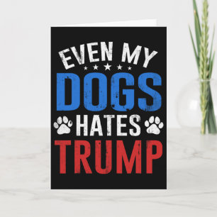 Even My Dog Hates Trump Anti President Donald Trum Card