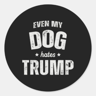 Even My Dog Hates Trump Anti President Donald Trum Classic Round Sticker