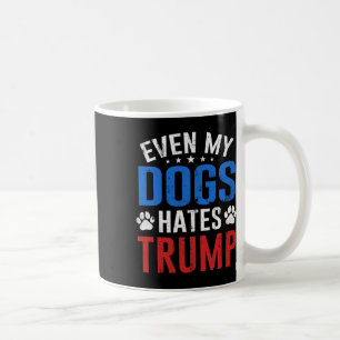 Even My Dog Hates Trump Anti President Donald Trum Coffee Mug