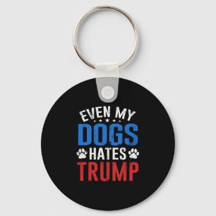 Even My Dog Hates Trump Anti President Donald Trum Key Ring