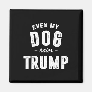 Even My Dog Hates Trump Anti President Donald Trum Magnet