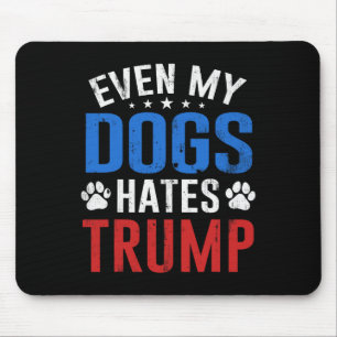Even My Dog Hates Trump Anti President Donald Trum Mouse Pad