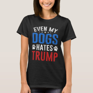Even My Dog Hates Trump Anti President Donald Trum T-Shirt