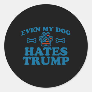 Even My Dog Hates Trump For Men Women  Classic Round Sticker