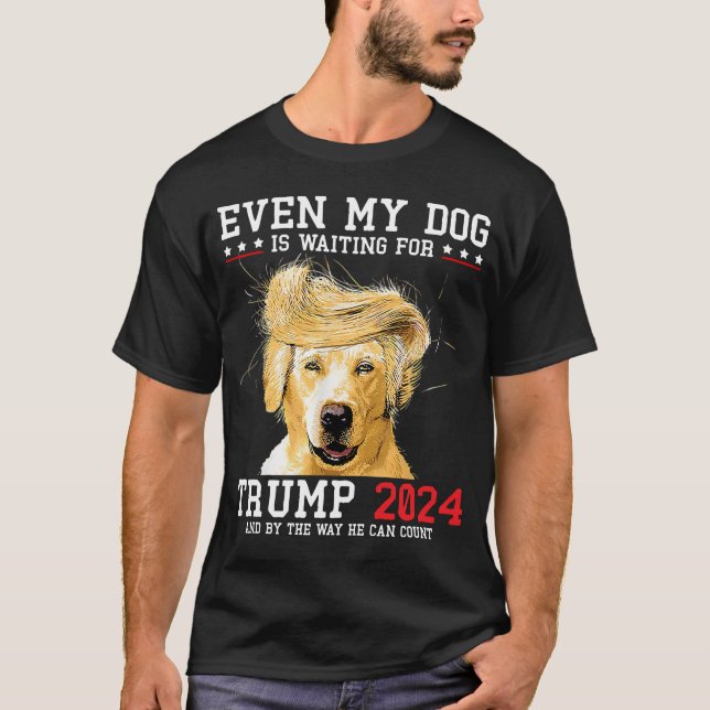 Even My Dog Is Waiting For Trump 2024 T-Shirt (Front)