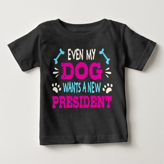 Even my dog wants a new president baby T-Shirt (Front)
