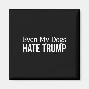 Even My Dogs Hate Trump - Magnet