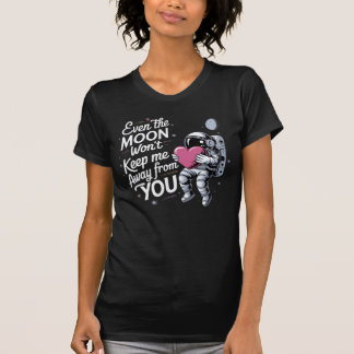 Even The Moon Won't Keep Me Away From You for Love T-Shirt