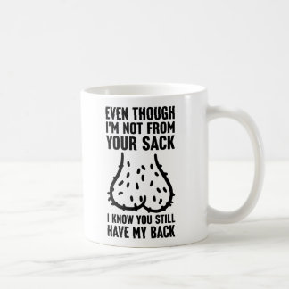 Even Though I'm Not From Your Sack Father's Day Coffee Mug