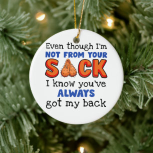 Even Though I'm Not From Your Sack I Know You've Ceramic Ornament